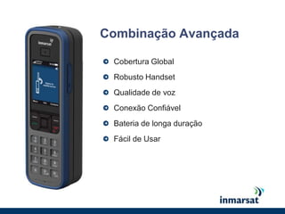 IsatPhone ProTelefone SatelitalCaixa PostalMensagem de texto e e-mailGPS  e envio da localização via msg de textoBluetooth  - mãos livres