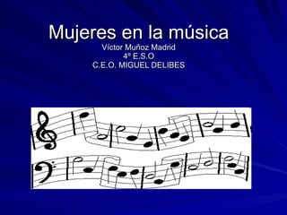 Mujeres en la música Víctor Muñoz Madrid 4º E.S.O C.E.O. MIGUEL DELIBES 