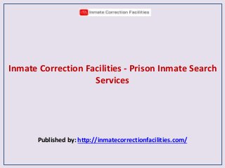 Inmate Correction Facilities - Prison Inmate Search
Services
Published by: http://inmatecorrectionfacilities.com/
 