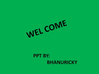 PPT BY:
BHANURICKY
 