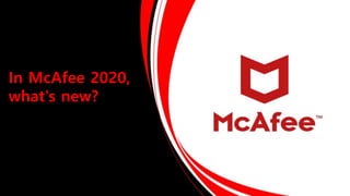 In McAfee 2020,
what's new?
 