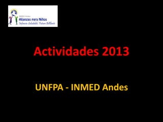 Actividades 2013

UNFPA - INMED Andes
 