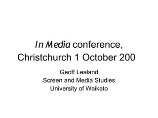 In Media conference,
   Christchurch 1 October 2009
          Click to edit Master subtitle style
                         Geoff Lealand
                    Screen and Media Studies
                      University of Waikato


4/10/09
 