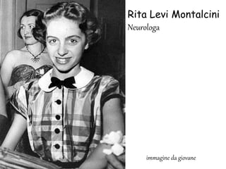 Rita Levi Montalcini
Neurologa
immagine da giovane
 