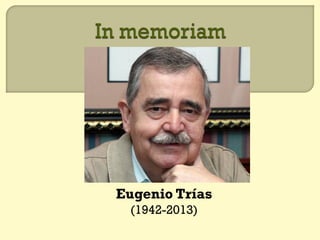 Eugenio Trías
 (1942-2013)
 