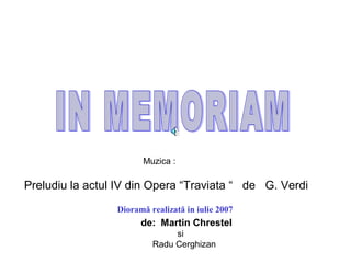 Dioramă realizată in iulie 2007
Preludiu la actul IV din Opera “Traviata “ de G. Verdi
de: Martin Chrestel
si
Radu Cerghizan
Muzica :
 