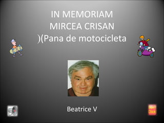 IN MEMORIAM
MIRCEA CRISAN
((Pana de motocicleta

Beatrice V

 