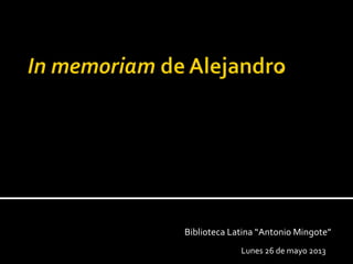 Biblioteca Latina “Antonio Mingote”
Lunes 26 de mayo 2013
 