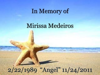 In Memory of
Mirissa Medeiros
2/22/1989 “Angel” 11/24/2011
 