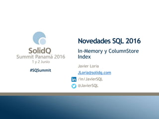 #SQSummit
Novedades SQL 2016
Javier Loria
JLoria@solidq.com
/in/JavierSQL
@JavierSQL
In-Memory y ColumnStore
Index
 