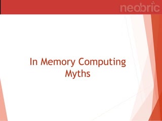 In Memory Computing
Myths
 