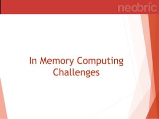 In Memory Computing
Challenges
 