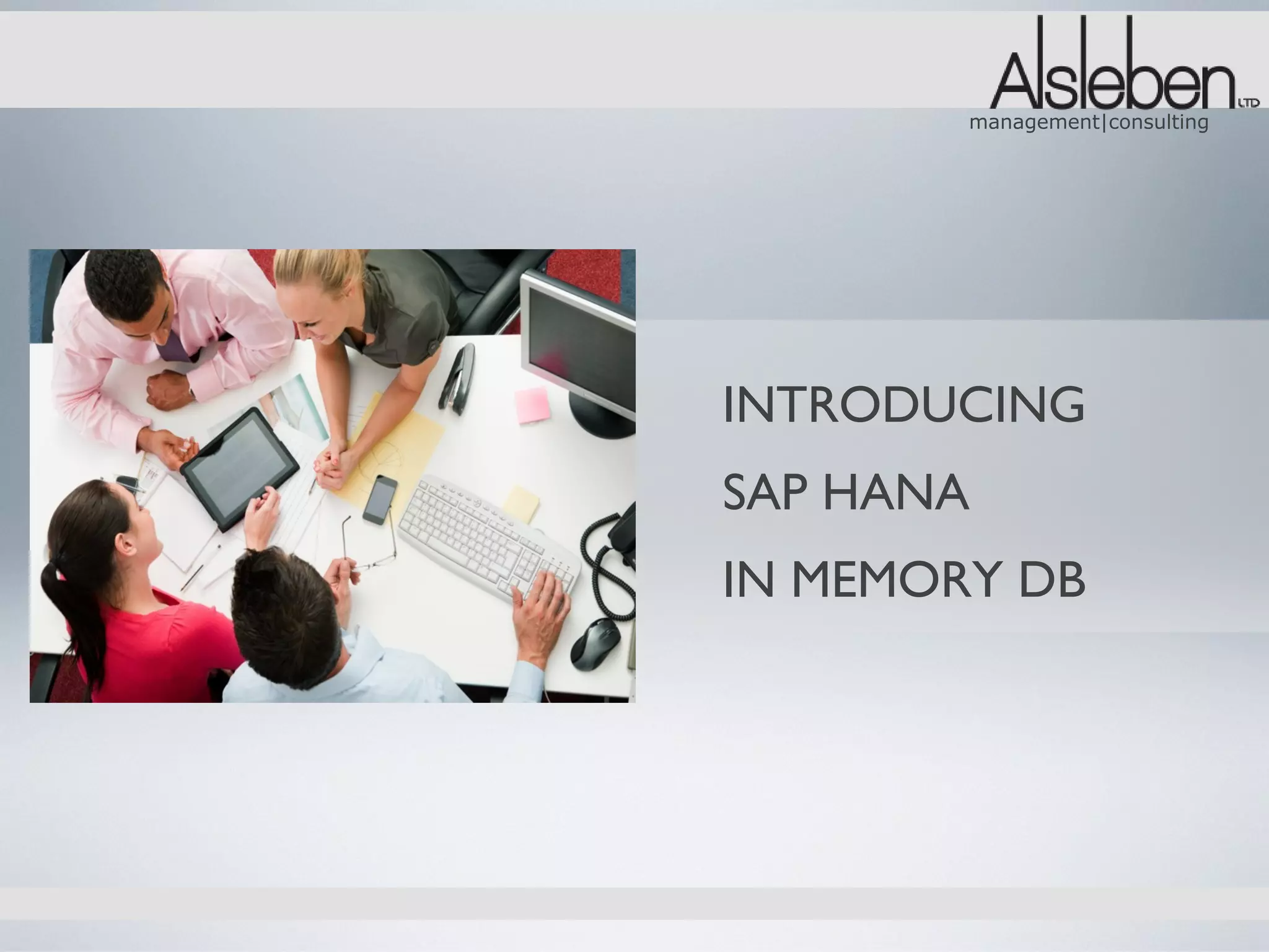 management|consulting




INTRODUCING
SAP HANA
IN MEMORY DB
 