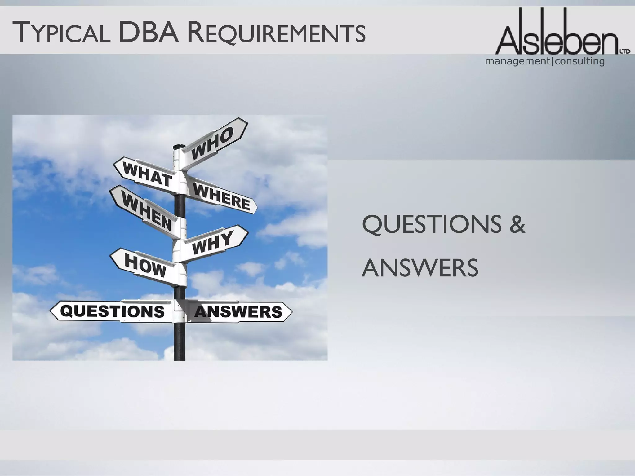 TYPICAL DBA REQUIREMENTS
                                 management|consulting




                       QUESTIONS &
                       ANSWERS
 