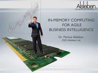 management|consulting




IN-MEMORY COMPUTING
       FOR AGILE
 BUSINESS INTELLIGENCE
    Dr. Markus Alsleben
      CEO Alsleben Ltd.
 
