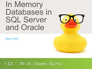 In Memory
Databases in
SQL Server
and Oracle
May 4, 2016
 