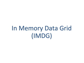 In Memory Data Grid
(IMDG)
 