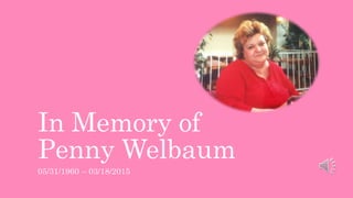 In Memory of
Penny Welbaum
05/31/1960 – 03/18/2015
 