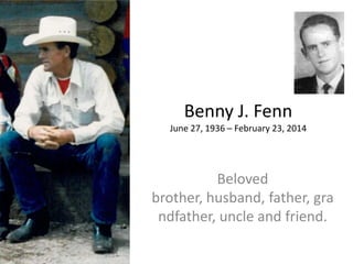 Benny J. Fenn
June 27, 1936 – February 23, 2014
Beloved
brother, husband, father, gra
ndfather, uncle and friend.
 