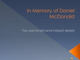 In Memory of Daniel McDonald  You are loved and missed dearly 