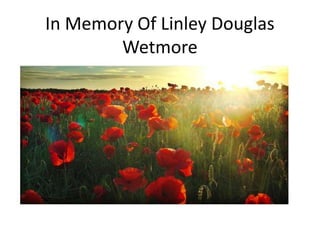 In Memory Of Linley Douglas
        Wetmore
 