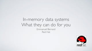 In-memory data systems
What they can do for you
Emmanuel Bernard
Red Hat
 