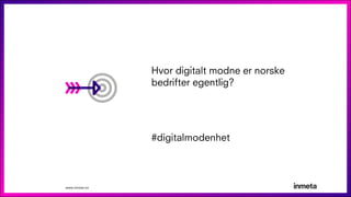 Hvor digitalt modne er norske
bedrifter egentlig?
www.inmeta.no
#digitalmodenhet
 