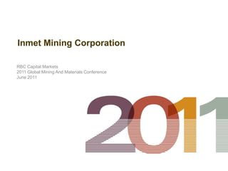 Inmet Mining Corporation

RBC Capital Markets
2011 Global Mining And Materials Conference
June 2011
 