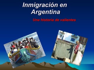 Inmigración en  Argentina Una historia de valientes  