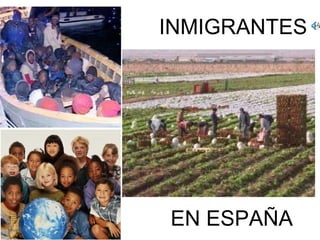 INMIGRANTES




EN ESPAÑA
 