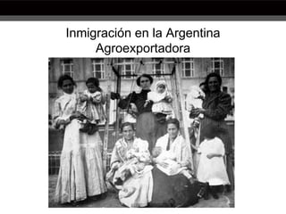 Inmigración en la Argentina
Agroexportadora
 