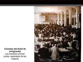 Comedor del Hotel de
Inmigrantes
Los hombres comían
juntos, separados de las
mujeres
 