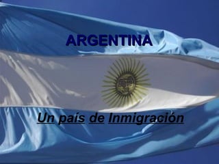 ARGENTINA Un   país   de   Inmigración 