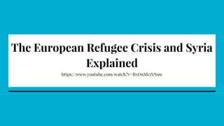 The European Refugee Crisis and Syria
Explained
https://www.youtube.com/watch?v=RvOnXh3NN9w
 