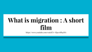 What is migration : A short
film
https://www.youtube.com/watch?v=Elpc0Mb4OIA
 