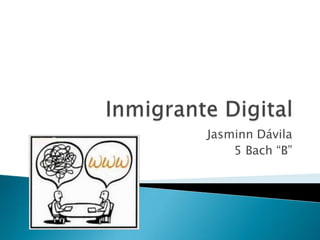 Inmigrante Digital  Jasminn Dávila 5 Bach “B” 