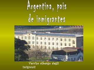 Argentina, pais  de inmigrantes Veccho albergo degli imigranti 