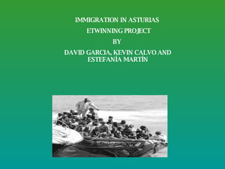 IMMIGRATION IN ASTURIAS  ETWINNING PROJECT BY  DAVID GARCIA, KEVIN CALVO AND ESTEFANÍA MARTÍN 