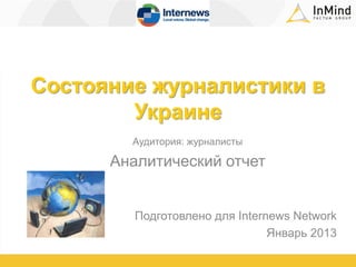 Состояние журналистики в
        Украине
        Аудитория: журналисты

      Аналитический отчет


         Подготовлено для Internews Network
                                Январь 2013
 