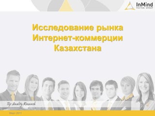 Исследование рынка
Интернет-коммерции
Казахстана
Март 2011
 