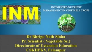 INTEGRATED NUTRIENT
MANAGEMENT IN VEGETABLE CROPS
 