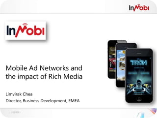 Mobile Ad Networks and
the impact of Rich Media

Limvirak Chea
Director, Business Development, EMEA

 11/22/2011
 