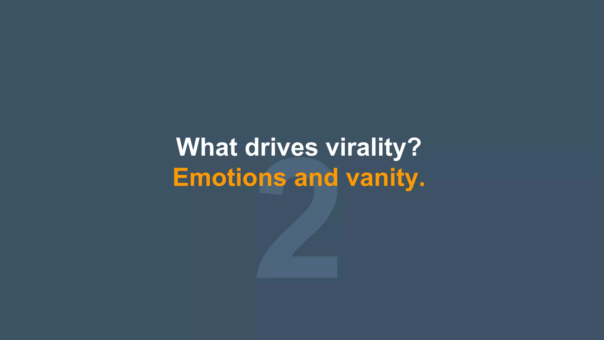 2
What drives virality?
Emotions and vanity.
 