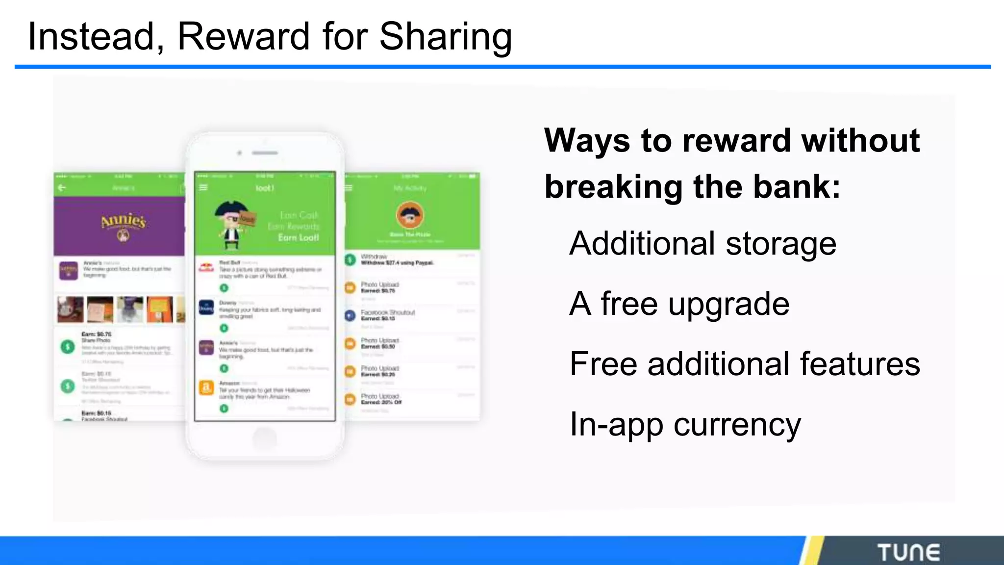 Instead, Reward for Sharing
Ways to reward without
breaking the bank:
Additional storage
A free upgrade
Free additional features
In-app currency
 