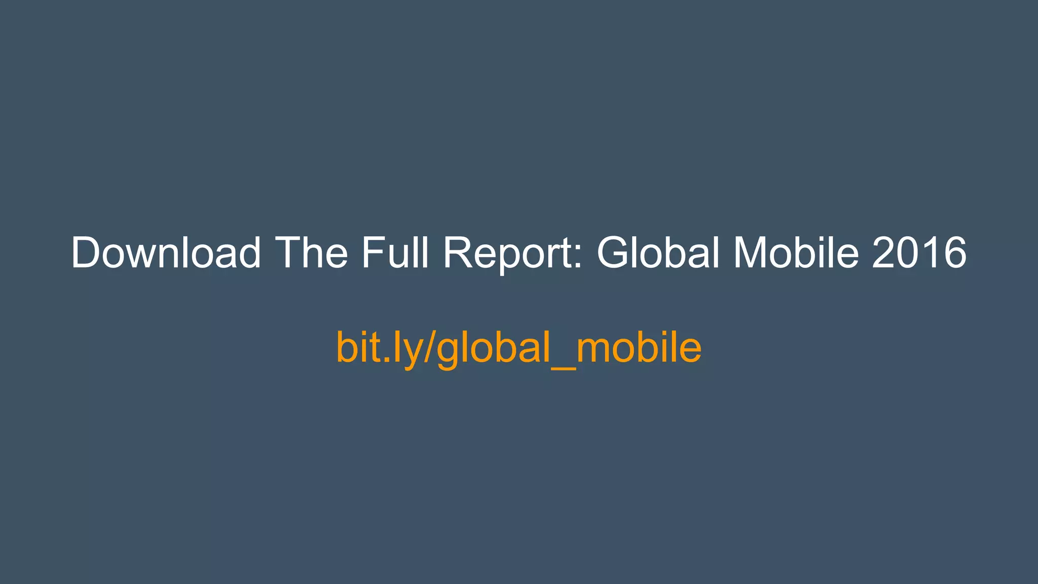 Download The Full Report: Global Mobile 2016
bit.ly/global_mobile
 