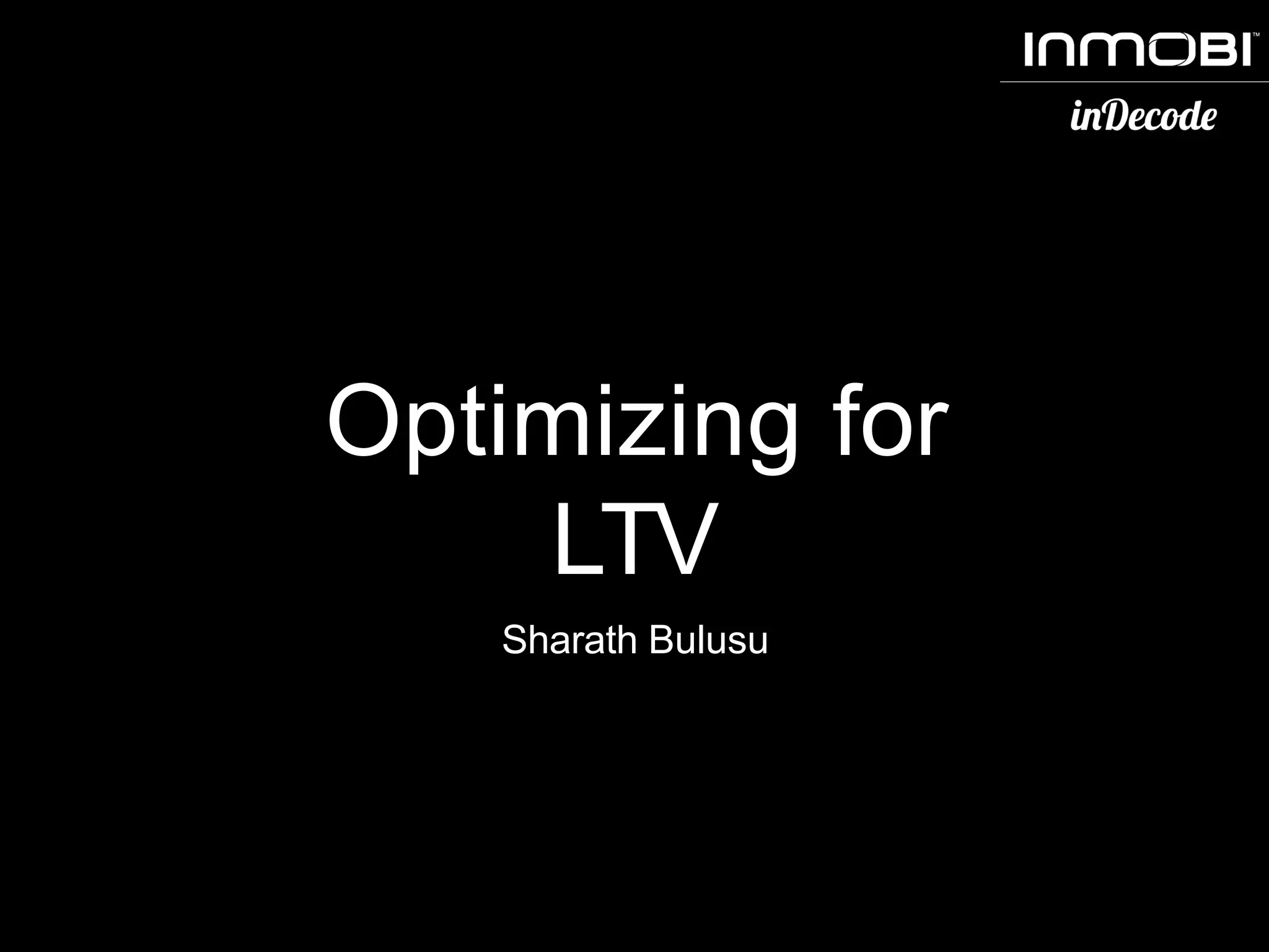 Optimizing for
LTV
Sharath Bulusu