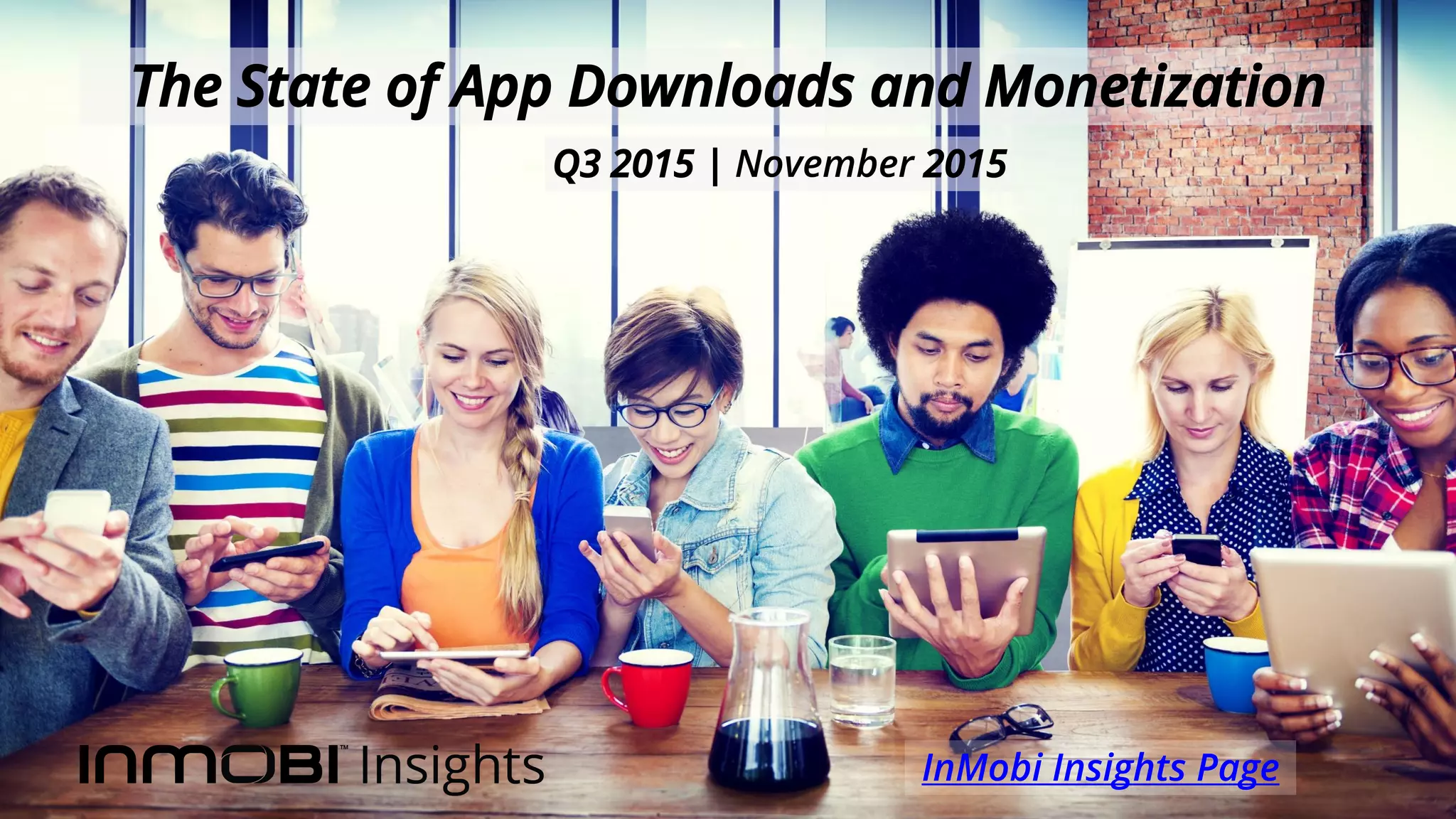 The State of App Downloads and Monetization
InMobi Insights Page
Q3 2015 | November 2015
 