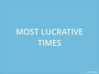 MOST LUCRATIVE 
TIMES 
 