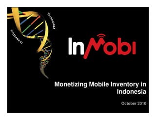 Monetizing Mobile Inventory in
                    Indonesia
                     October 2010
 