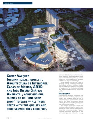 w w w . i n m o b i l i a r e . c o m14
Distrito 303, Guadalajara
EN PORTADA
schema in Colombia, Panama, Dominican Re-
public, Guatemala, Mexico and the USA; Work,
where we have made the perfect mix between
efficacy and institutional presence jointly sus-
tainability and vanguard to our designs.
Gomez Vazquez International is part of
Grupo GVA jointly to Arquitectura de Interiores,
Diseño, Casas de México, AR3D and Idée Dis-
eño Gráfico Ambiental, achieving our clients to
do “one stop shop” so that they can satisfy all
their needs with the quality and service they
look for.
IDEE DISEÑO
Fresh IDEE..as. Perception, imagination, cre-
ativity, innovation, aesthetics, order and func-
tionality seem just words, but in fact they are
some tools we use to originate the concepts
that are born, evolve and transcend everyday
just with the purpose of getting strategic, cre-
ative and functional solutions.
IDEE Diseño is an enterprise of graphic com-
munication and creativity which goal is to com-
municate the brand’s essence, creating a unique
image to be memorable; changing a space in
a pleasant environment to fascinate the user;
communicating a clear and positive message
Gomez Vazquez
International, jointly to
Arquitectura de Interiores,
Casas de México, AR3D
and Idée Diseño Gráfico
Ambiental, achieving our
clients to do “one stop
shop” to satisfy all their
needs with the quality and
good service they look for.
 